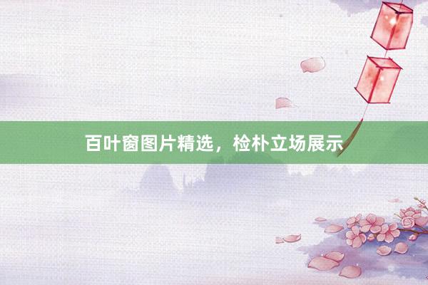 百叶窗图片精选，检朴立场展示